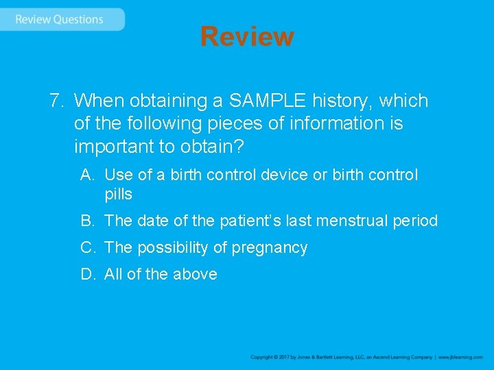 Review 7. When obtaining a SAMPLE history, which of the following pieces of information