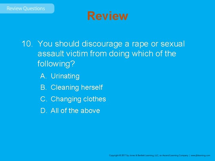 Review 10. You should discourage a rape or sexual assault victim from doing which