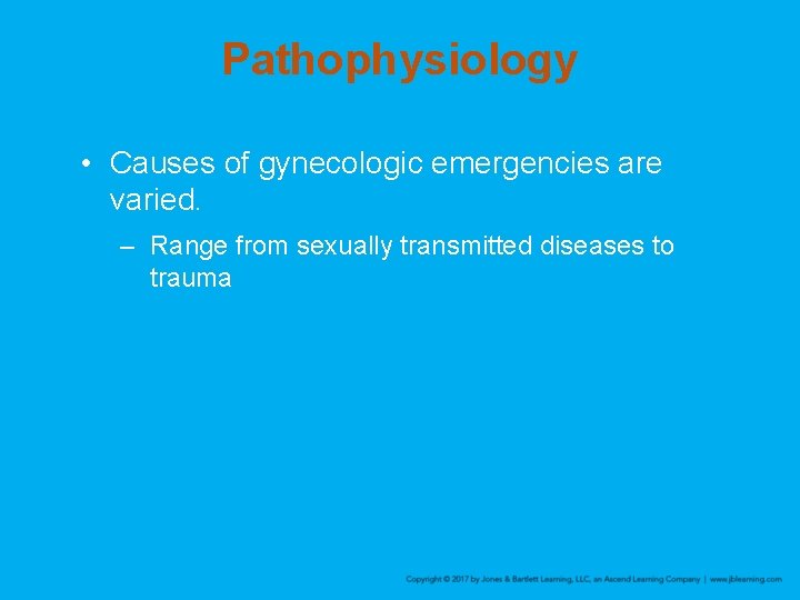 Pathophysiology • Causes of gynecologic emergencies are varied. – Range from sexually transmitted diseases
