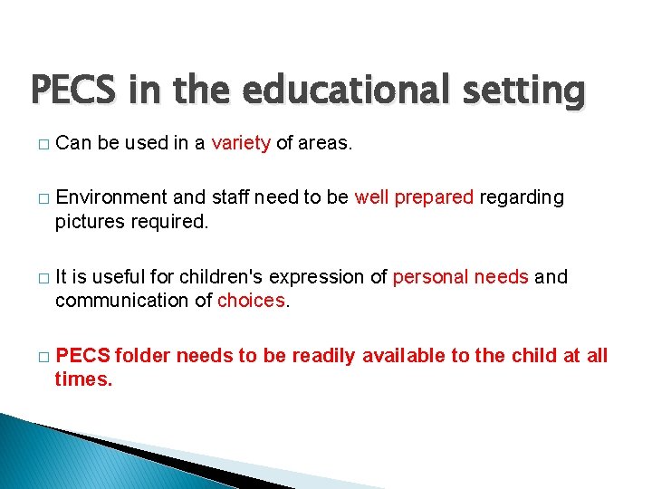 PECS in the educational setting � Can be used in a variety of areas.