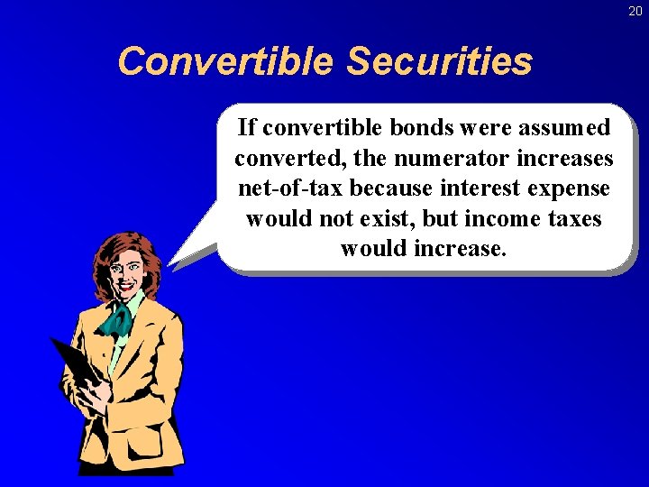 20 Convertible Securities If convertible bonds were assumed converted, the numerator increases net-of-tax because