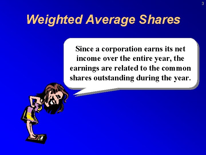 3 Weighted Average Shares Since a corporation earns its net income over the entire