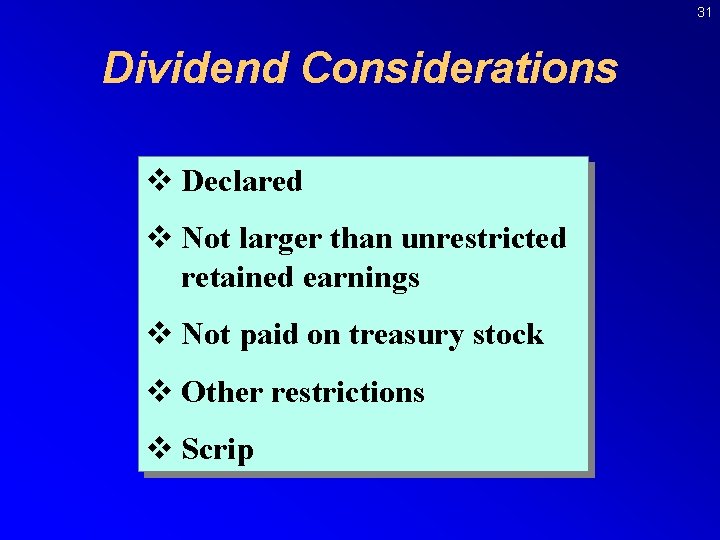 31 Dividend Considerations v Declared v Not larger than unrestricted retained earnings v Not