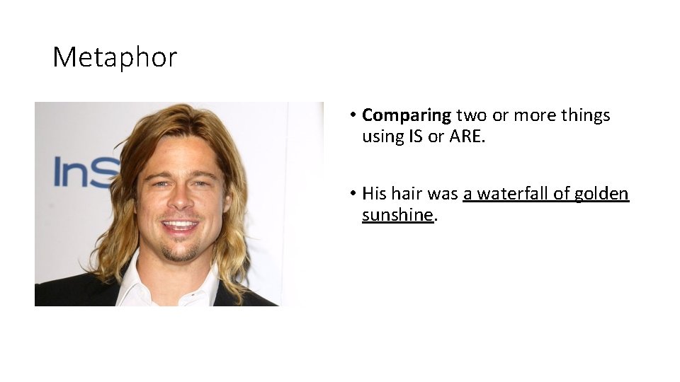 Metaphor • Comparing two or more things using IS or ARE. • His hair