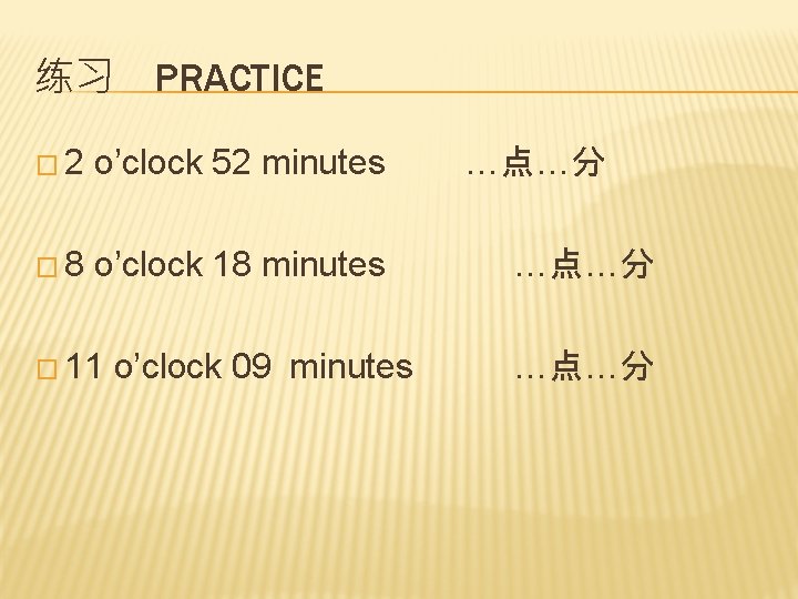 练习 PRACTICE � 2 o’clock 52 minutes � 8 o’clock 18 minutes � 11