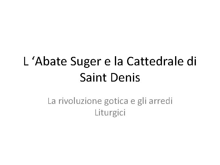 L ‘Abate Suger e la Cattedrale di Saint Denis La rivoluzione gotica e gli