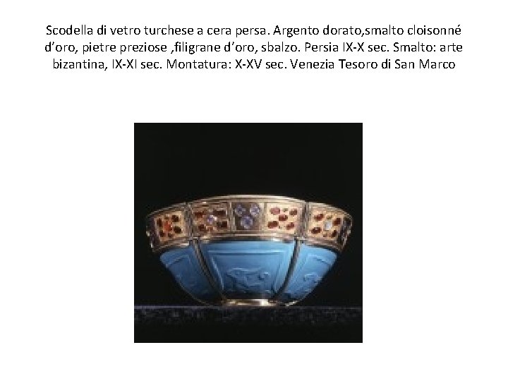 Scodella di vetro turchese a cera persa. Argento dorato, smalto cloisonné d’oro, pietre preziose