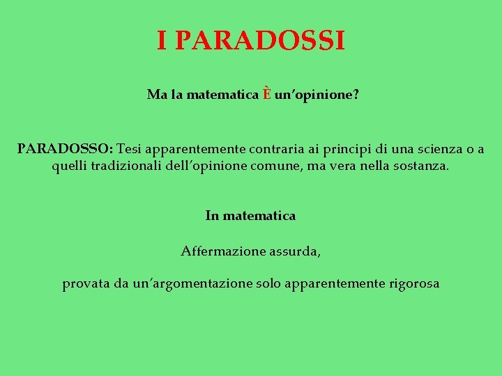 I PARADOSSI Ma la matematica È un’opinione? PARADOSSO: Tesi apparentemente contraria ai principi di