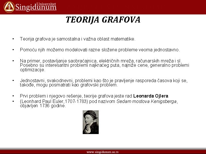 TEORIJA GRAFOVA • Teorija grafova je samostalna i važna oblast matematike. • Pomoću njih