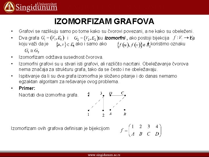 IZOMORFIZAM GRAFOVA • • Grafovi se razlikuju samo po tome kako su čvorovi povezani,