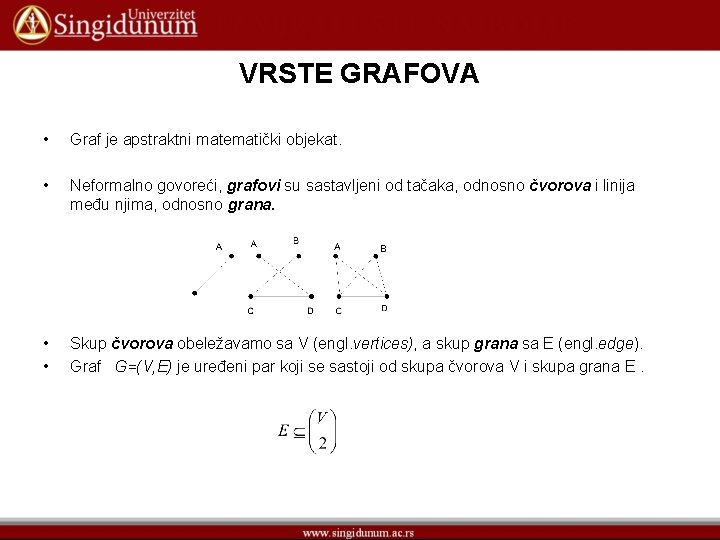 VRSTE GRAFOVA • Graf je apstraktni matematički objekat. • Neformalno govoreći, grafovi su sastavljeni