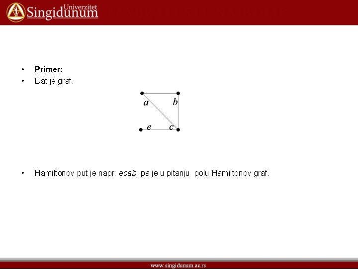  • • Primer: Dat je graf. • Hamiltonov put je napr: ecab, pa