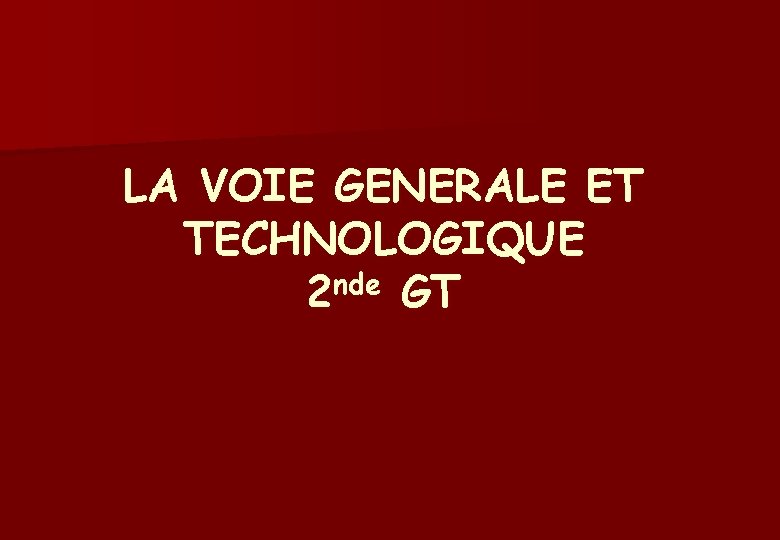 LA VOIE GENERALE ET TECHNOLOGIQUE 2 nde GT 