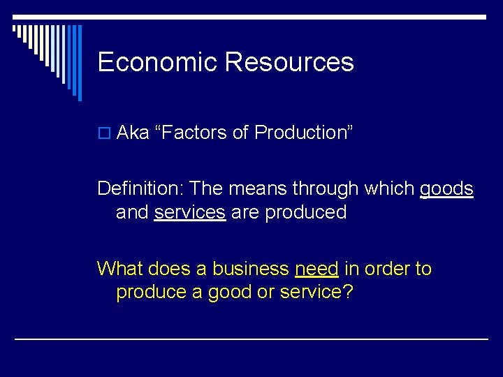 Economic Resources o Aka “Factors of Production” Definition: The means through which goods and