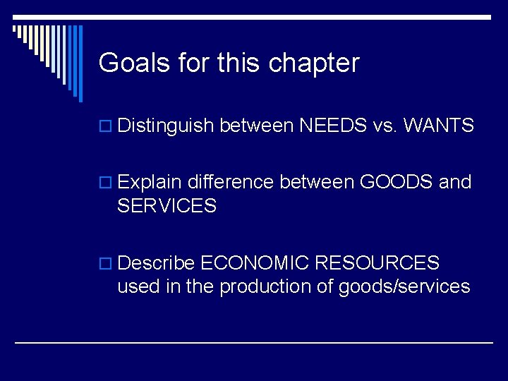 Goals for this chapter o Distinguish between NEEDS vs. WANTS o Explain difference between