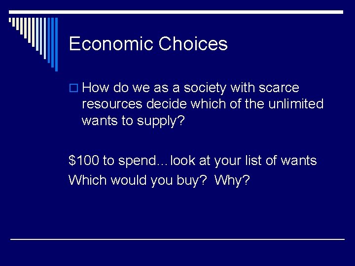 Economic Choices o How do we as a society with scarce resources decide which
