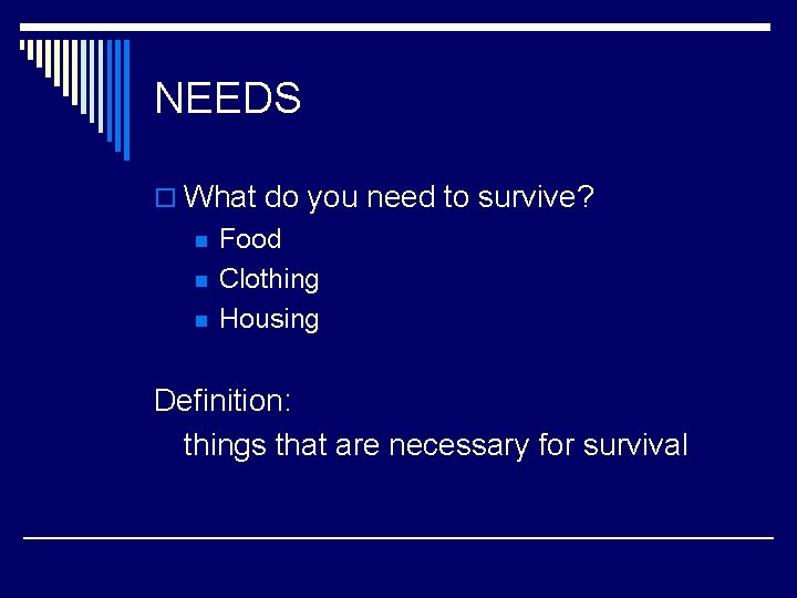 NEEDS o What do you need to survive? n n n Food Clothing Housing