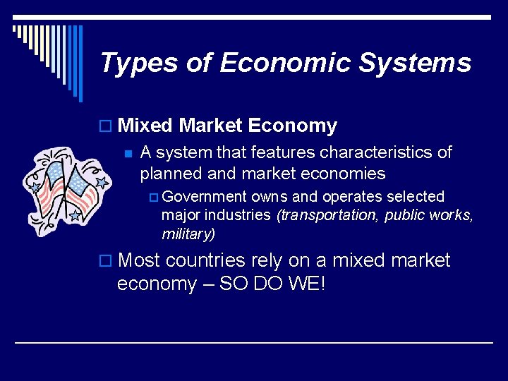 Types of Economic Systems o Mixed Market Economy n A system that features characteristics