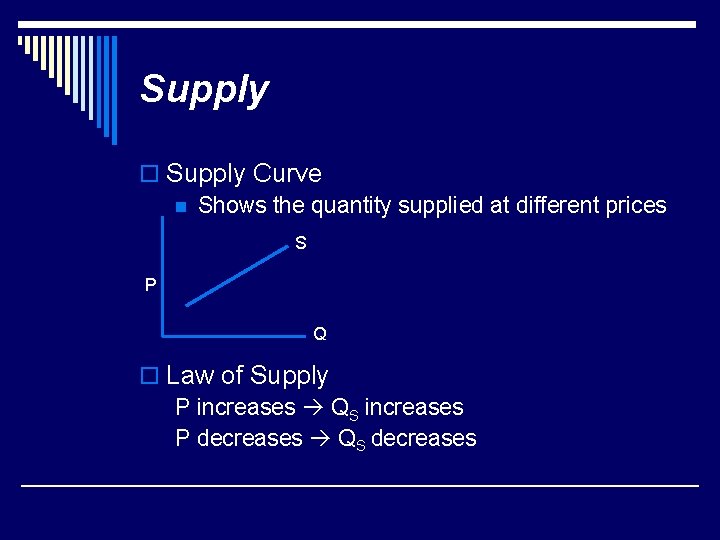 Supply o Supply Curve n Shows the quantity supplied at different prices S P