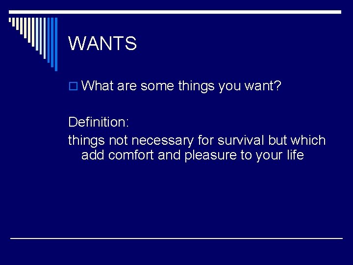 WANTS o What are some things you want? Definition: things not necessary for survival