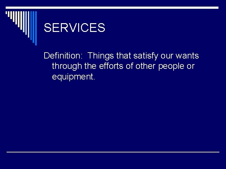 SERVICES Definition: Things that satisfy our wants through the efforts of other people or