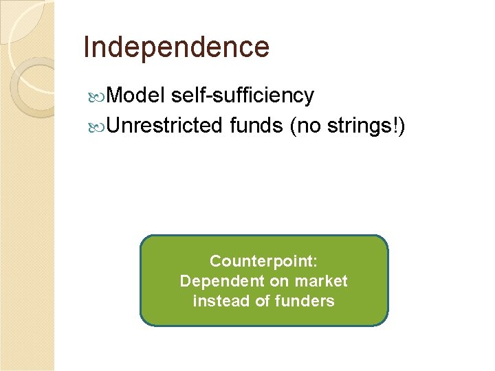 Independence Model self-sufficiency Unrestricted funds (no strings!) Counterpoint: Dependent on market instead of funders