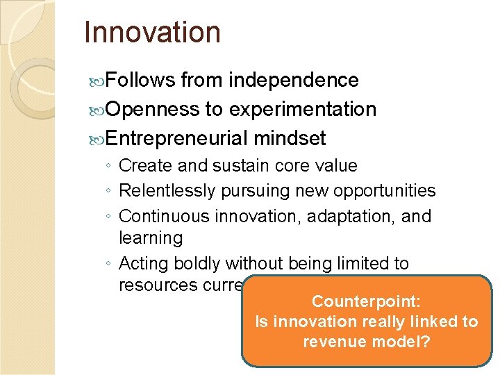 Innovation Follows from independence Openness to experimentation Entrepreneurial mindset ◦ Create and sustain core