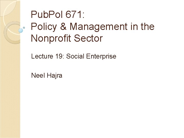 Pub. Pol 671: Policy & Management in the Nonprofit Sector Lecture 19: Social Enterprise