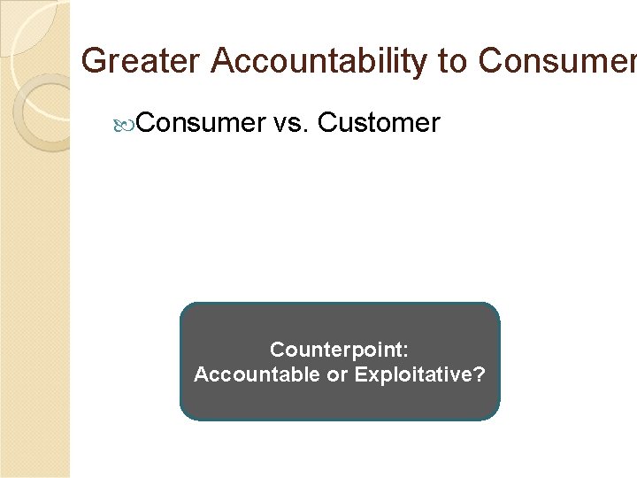 Greater Accountability to Consumer vs. Customer Counterpoint: Accountable or Exploitative? 