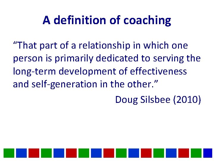 A definition of coaching “That part of a relationship in which one person is A definition of coaching “That part of a relationship in which one person is