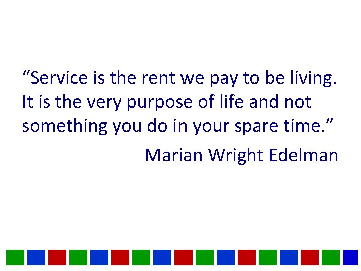 “Service is the rent we pay to be living. It is the very purpose “Service is the rent we pay to be living. It is the very purpose