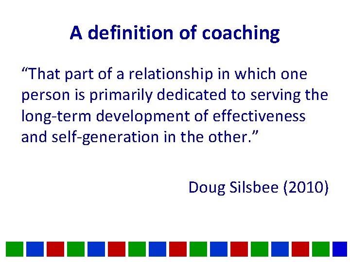 A definition of coaching “That part of a relationship in which one person is A definition of coaching “That part of a relationship in which one person is
