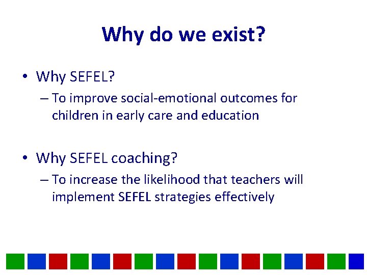 Why do we exist? • Why SEFEL? – To improve social-emotional outcomes for children Why do we exist? • Why SEFEL? – To improve social-emotional outcomes for children