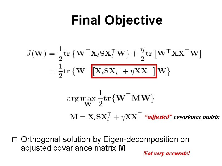 Final Objective “adjusted” covariance matrix � Orthogonal solution by Eigen-decomposition on adjusted covariance matrix Final Objective “adjusted” covariance matrix � Orthogonal solution by Eigen-decomposition on adjusted covariance matrix