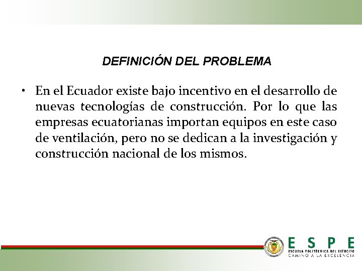 DEFINICIÓN DEL PROBLEMA • En el Ecuador existe bajo incentivo en el desarrollo de