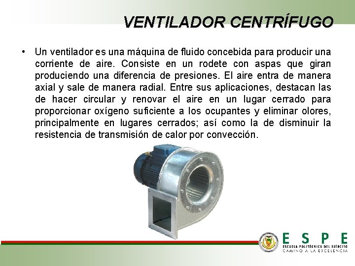 VENTILADOR CENTRÍFUGO • Un ventilador es una máquina de fluido concebida para producir una