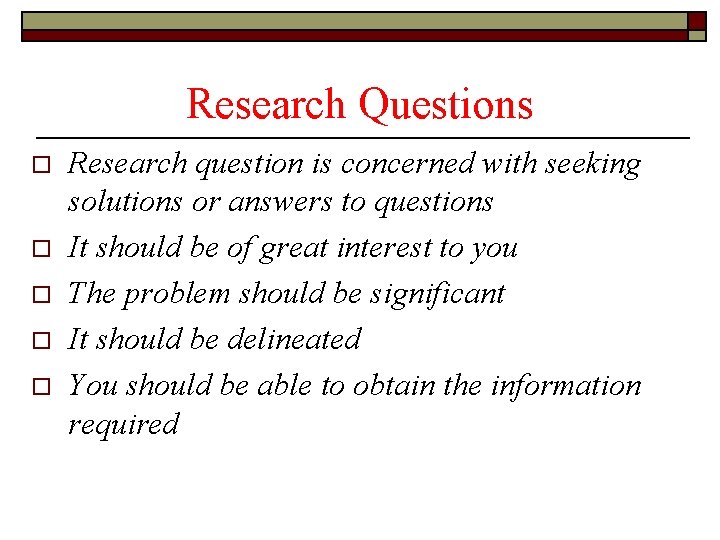 Research Questions o o o Research question is concerned with seeking solutions or answers