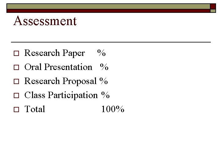 Assessment o o o Research Paper % Oral Presentation % Research Proposal % Class