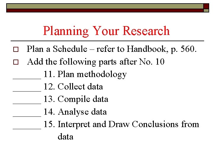 Planning Your Research Plan a Schedule – refer to Handbook, p. 560. o Add