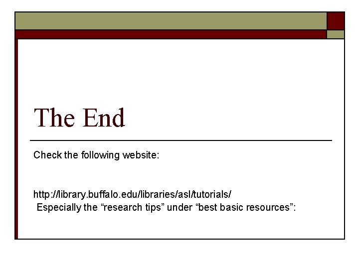 The End Check the following website: http: //library. buffalo. edu/libraries/asl/tutorials/ Especially the “research tips”
