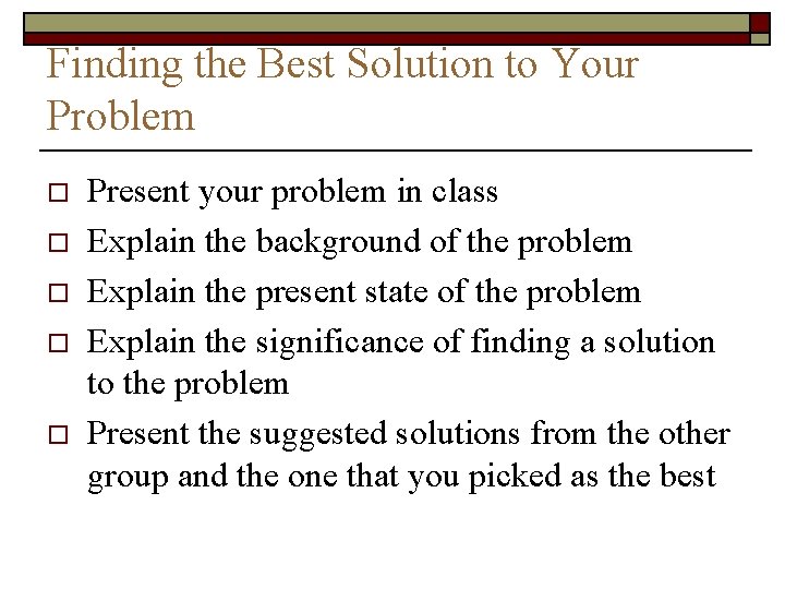 Finding the Best Solution to Your Problem o o o Present your problem in