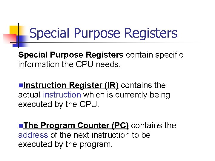 Special Purpose Registers contain specific information the CPU needs. n. Instruction Register (IR) contains