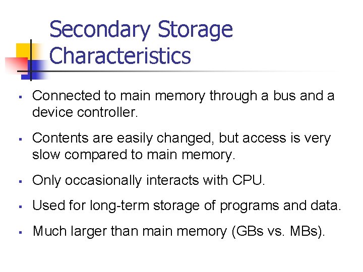 Secondary Storage Characteristics § § Connected to main memory through a bus and a