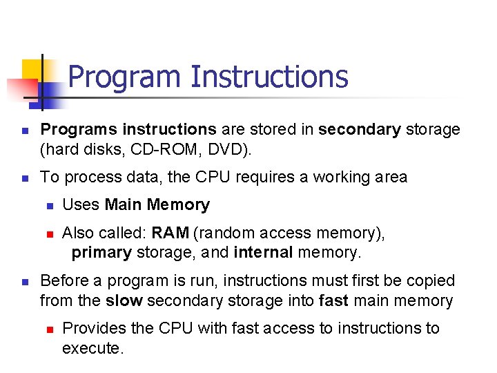 Program Instructions n n Programs instructions are stored in secondary storage (hard disks, CD-ROM,