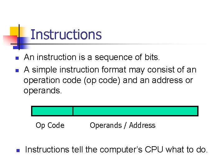 Instructions n n An instruction is a sequence of bits. A simple instruction format