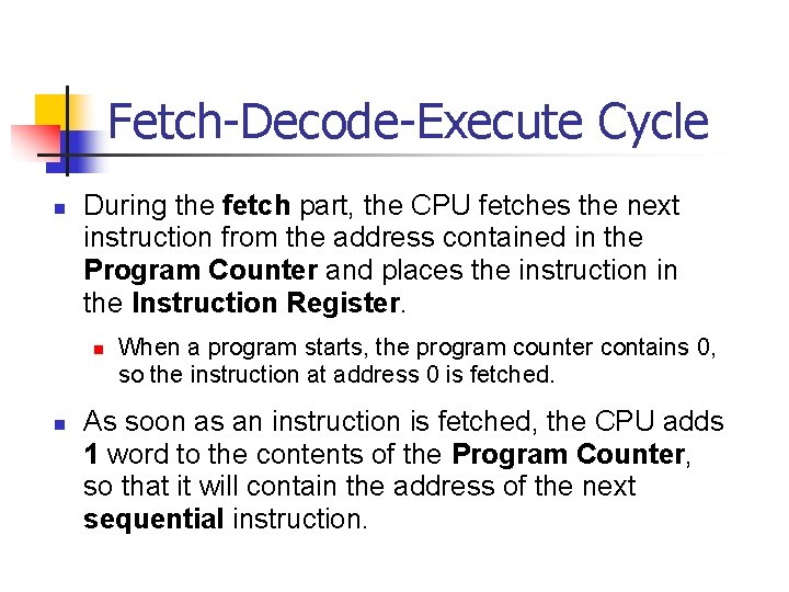 Fetch-Decode-Execute Cycle n During the fetch part, the CPU fetches the next instruction from