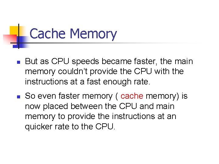 Cache Memory n n But as CPU speeds became faster, the main memory couldn’t