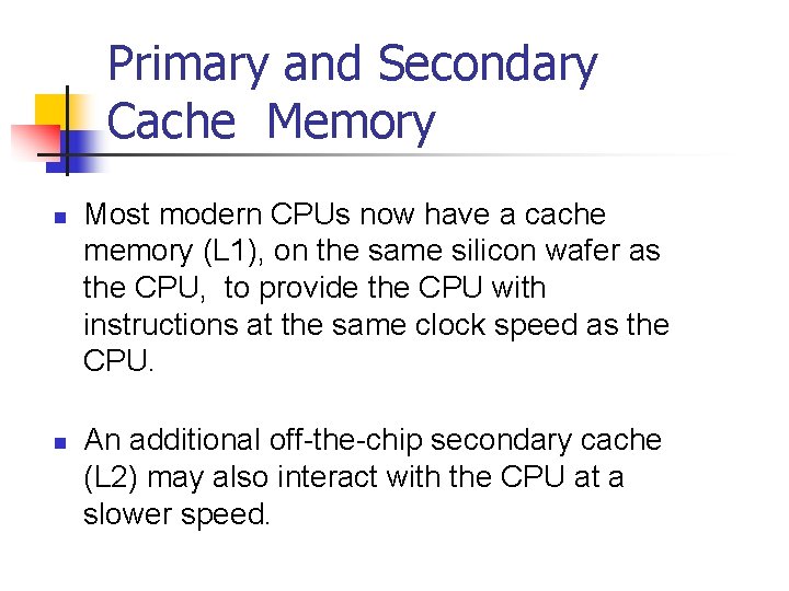 Primary and Secondary Cache Memory n n Most modern CPUs now have a cache
