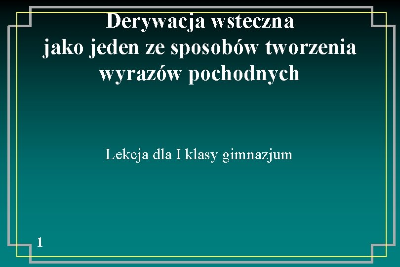 Derywacja wsteczna jako jeden ze sposobów tworzenia wyrazów pochodnych Lekcja dla I klasy gimnazjum