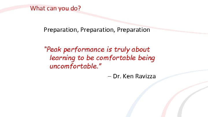What can you do? Preparation, Preparation “Peak performance is truly about learning to be